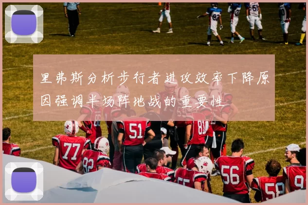 里弗斯分析步行者进攻效率下降原因强调半场阵地战的重要性